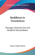 Buddhism in Translations: Passages Selected from the Buddhist Sacred Books