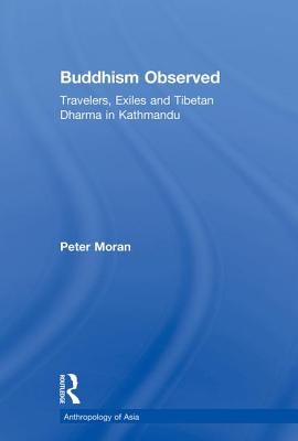 Buddhism Observed: Travellers, Exiles and Tibetan Dharma in Kathmandu - Moran, Peter