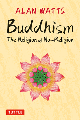 Buddhism: The Religion of No-Religion - Watts, Alan