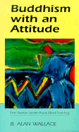 Buddhism with an Attitude: The Tibetan Seven-Point Mind-Training - Wallace, B Alan, President, PhD, and Quirolo, Lynn (Editor)