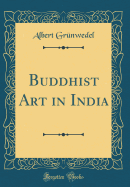 Buddhist Art in India (Classic Reprint)