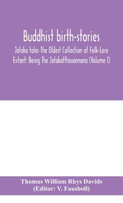 Buddhist birth-stories; Jataka tales The Oldest Collection of Folk-Lore Extant: Being The Jatakatthavannana (Volume I) - William Rhys Davids, Thomas, and Fausboll, V (Editor)