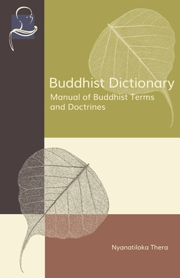 Buddhist Dictionary: Manual of Buddhist Terms and Doctrines - Thera, Nyanaponika (Editor), and Thera, Nyanatiloka