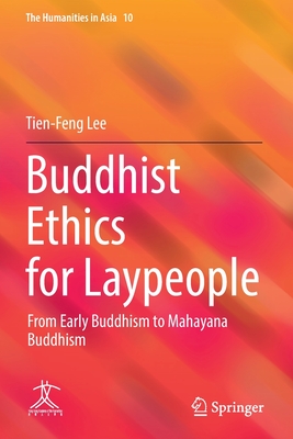 Buddhist Ethics for Laypeople: From Early Buddhism to Mahayana Buddhism - Lee, Tien-Feng