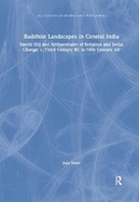 Buddhist Landscapes in Central India: Sanchi Hill and Archaeologies of Religious and Social Change, c. Third Century BC to Fifth Century AD