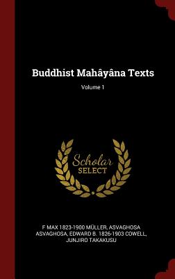 Buddhist Mahyna Texts; Volume 1 - Muller, F Max 1823-1900, and Asvaghosa, Asvaghosa, and Cowell, Edward B 1826-1903