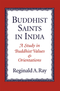 Buddhist Saints in India: A Study in Buddhist Values and Orientations