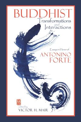 Buddhist Transformations and Interactions: Essays in Honor of Antonino Forte - Mair, Victor H (Editor)