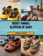 Buddy Animal Slippers of Baby: 60 Fun and Easy Crochet Patterns for Tiny Toes with this Book