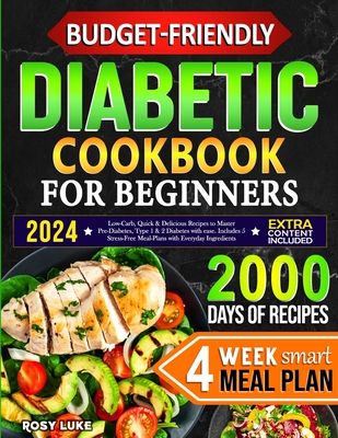 Budget-Friendly Diabetic Cookbook for Beginners: Low-Carb, Quick & Tasty Recipes to Master Pre-Diabetes, Type 1 & 2 Diabetes with Ease. Includes 4-Week Smart Meal Plan with Affordable Ingredients - Luke, Rosy