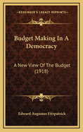 Budget Making in a Democracy: A New View of the Budget (1918)
