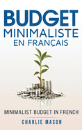 Budget Minimaliste En Franais/ Minimalist budget In French: Stratgies simples pour conomiser plus et devenir solide financirement