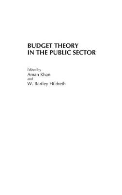 Budget Theory in the Public Sector - Khan, Aman, and Hildreth, W Bartley