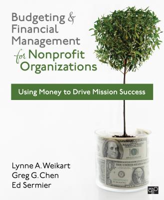 Budgeting and Financial Management for Nonprofit Organizations: Using Money to Drive Mission Success - Weikart, Lynne A, and Chen, Greg G, and Sermier, Edward M