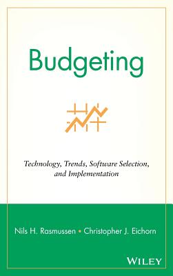 Budgeting: Technology, Trends, Software Selection, and Implementation - Rasmussen, Nils H, and Eichorn, Christopher J