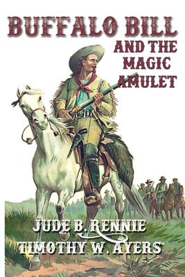 Buffalo Bill and the Magic Amulet - Rennie, Jude B, and Ayers, Timothy W