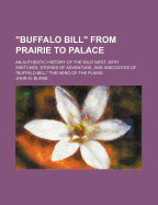 "Buffalo Bill" from Prairie to Palace; An Authentic History of the Wild West, with Sketches, Stories of Adventure, and Anecdotes of "Buffalo Bill," the Hero of the Plains