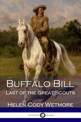 Buffalo Bill: Last of the Great Scouts - Wetmore, Helen Cody