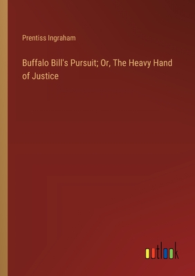 Buffalo Bill's Pursuit; Or, The Heavy Hand of Justice - Ingraham, Prentiss