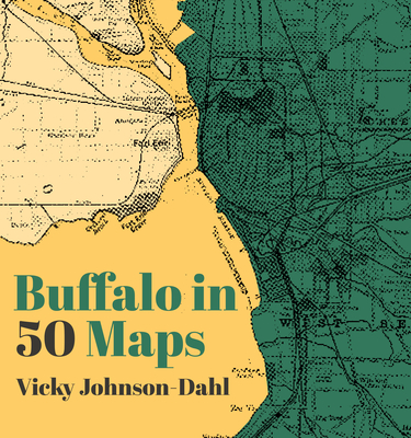Buffalo in 50 Maps - Johnson-Dahl, Vicky