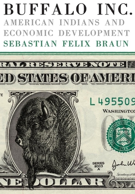 Buffalo Inc.: American Indians and Economic Development - Braun, Sebastian Felix, Dr.