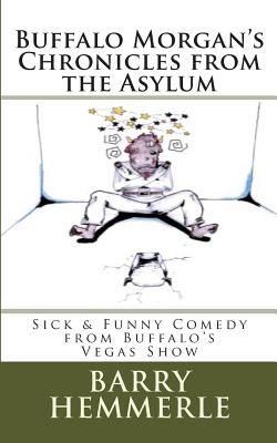 Buffalo Morgan's Chronicles from the Asylum: Sick & Funny Comedy from Buffalo's Vegas Show - Lignor, Amy (Editor), and Hemmerle, Barry