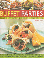 Buffet Parties: Delicious Party Treats and Finger Food for Entertaining; More Than 50 Clear, Step-By-Step Recipes with Additional Tips and Variations, and Over 200 Colour Photographs
