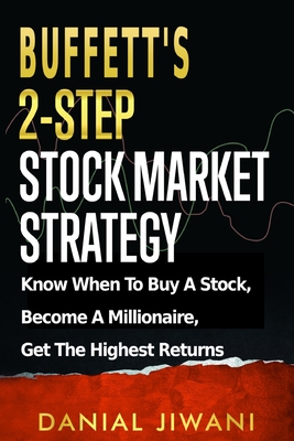 Buffett's 2-Step Stock Market Strategy: Know When To Buy A Stock, Become A Millionaire, Get The Highest Returns - Jiwani, Danial