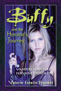 Buffy and the Heroine's Journey: Vampire Slayer as Feminine Chosen One