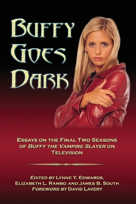 Buffy Goes Dark: Essays on the Final Two Seasons of Buffy the Vampire Slayer on Television - Edwards, Lynne Y (Editor), and Rambo, Elizabeth L (Editor), and South, James B (Editor)