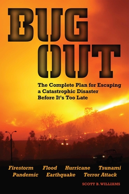 Bug Out: The Complete Plan for Escaping a Catastrophic Disaster Before It's Too Late - Williams, Scott B