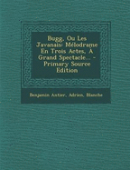 Bugg, Ou Les Javanais: Melodrame En Trois Actes, a Grand Spectacle... - Primary Source Edition