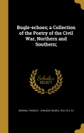 Bugle-echoes; a Collection of the Poetry of the Civil War, Northern and Southern;