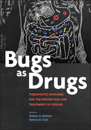 Bugs as Drugs: Therapeutic Microbes for Prevention and Treatment of Disease