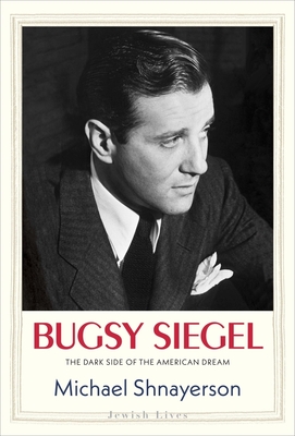 Bugsy Siegel: The Dark Side of the American Dream - Shnayerson, Michael