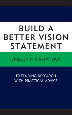 Build a Better Vision Statement: Extending Research with Practical Advice - Kirkpatrick, Shelley A.