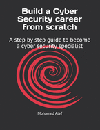 Build a Cyber Security Career from Scratch: A Step by Step Guide to Become a Cyber Security Specialist