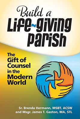 Build a Life-Giving Parish: The Giift of Counsel in the Modern World - Gaston, James, Msgr., Ma, and Hermann, Brenda, Sr., Acsw, and Vanier, Jean (Foreword by)