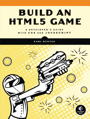 Build an HTML5 Game: A Developer's Guide with CSS and JavaScript - Bunyan, Karl
