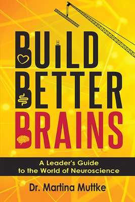 Build Better Brains: A Leader's Guide to the World of Neuroscience - Muttke, Martina