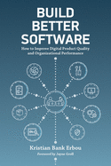Build Better Software: How to Improve Digital Product Quality and Organizational Performance