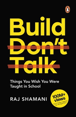 Build, Don't Talk: Things You Wish You Were Taught in School - Shamani, Raj