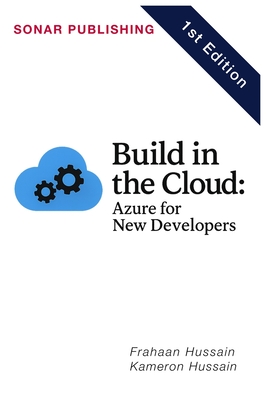 Build in the Cloud: Azure for New Developers - Hussain, Frahaan, and Hussain, Kameron