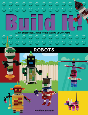 Build It! Robots: Make Supercool Models with Your Favorite Lego(r) Parts - Kemmeter, Jennifer