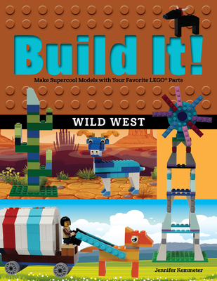 Build It! Wild West: Make Supercool Models with Your Favorite LEGO Parts - Kemmeter, Jennifer
