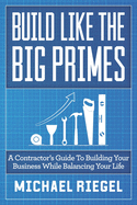 Build Like the Big Primes: A Contractor's Guide to Building Your Business While Balancing Your Life