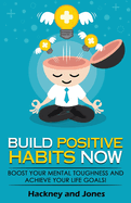 Build Positive Habits Now: Boost your mental toughness and achieve your life goals! Start a path to wellness by mastering daily habits that stick. Learn effective techniques of successful people.