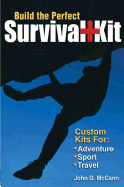 Build the Perfect Survival Kit: Custom Kits for Adventure, Sport, Travel - McCann, John