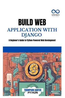 Build Web Application with Django: A Beginner's Guide to Python-Powered Web Development - Carter, Thompson