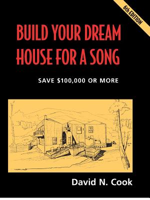 Build Your Dream House for a Song: save $100,000 or more - Cook, David N, and Klinger, Greg